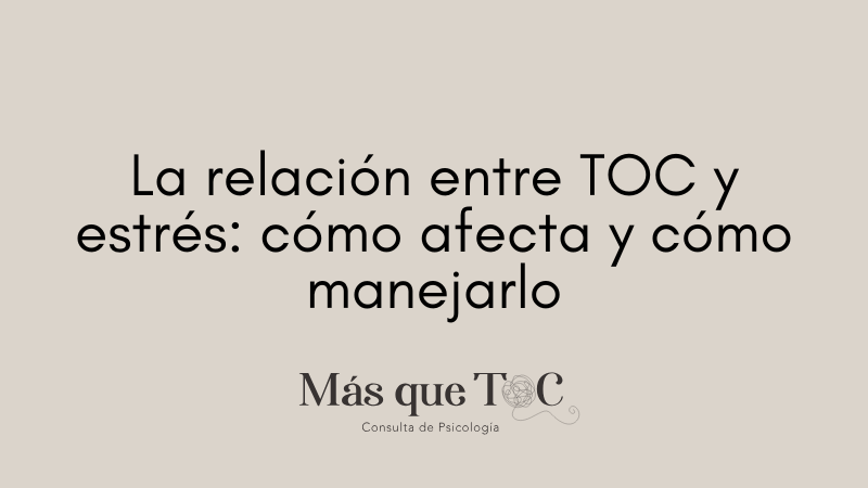 La relación entre TOC y estrés: cómo afecta y cómo manejarlo