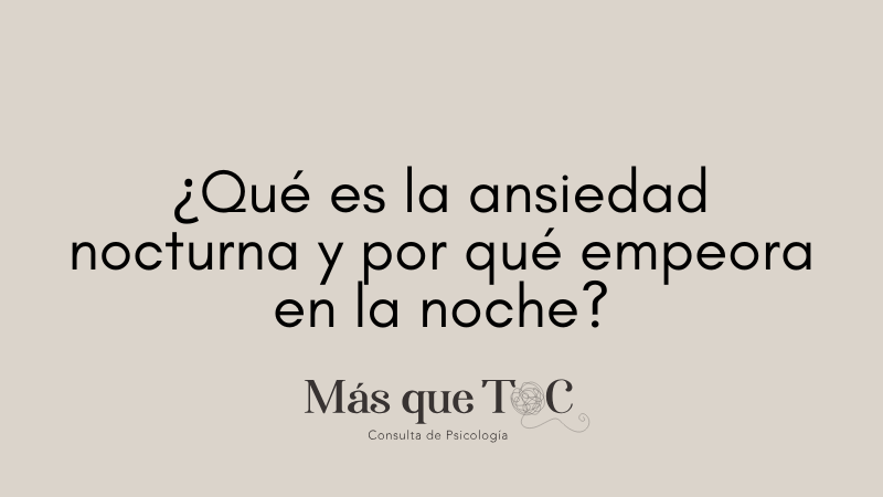 ¿Qué es la ansiedad nocturna y por qué empeora en la noche?