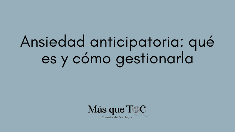 Ansiedad anticipatoria: qué es y cómo gestionarla