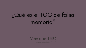 ¿Qué es el TOC de falsa memoria?